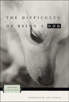 THE DIFFICULTY OF BEING A DOG by George Renier