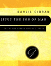JESUS, THE SON OF MAN by Kahlil Gibran